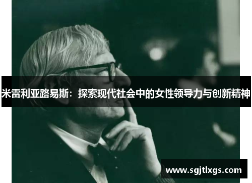 米雷利亚路易斯：探索现代社会中的女性领导力与创新精神